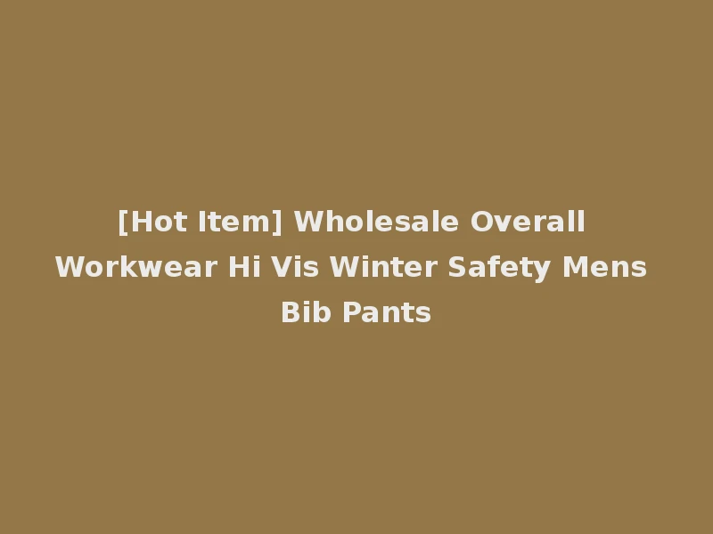 [Hot Item] Wholesale Overall Workwear Hi Vis Winter Safety Mens Bib Pants