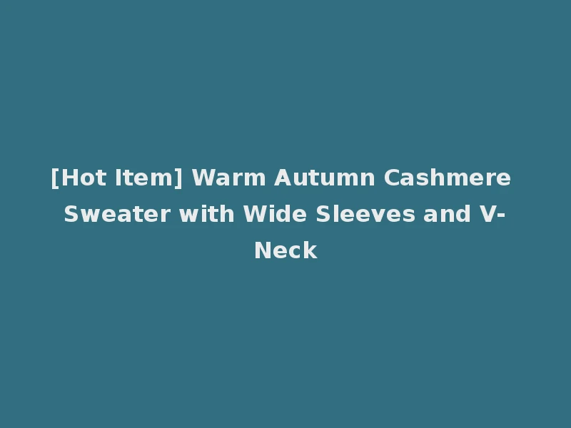 [Hot Item] Warm Autumn Cashmere Sweater with Wide Sleeves and V-Neck