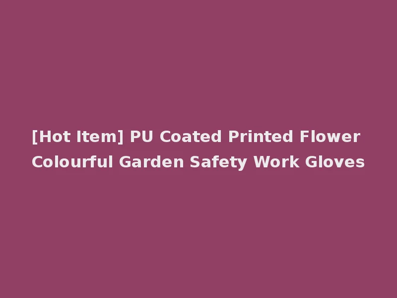 [Hot Item] PU Coated Printed Flower Colourful Garden Safety Work Gloves