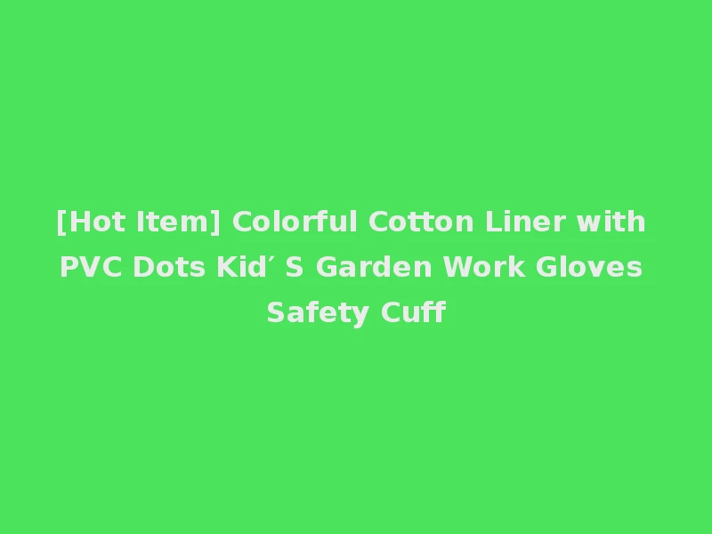 [Hot Item] Colorful Cotton Liner with PVC Dots Kid′ S Garden Work Gloves Safety Cuff