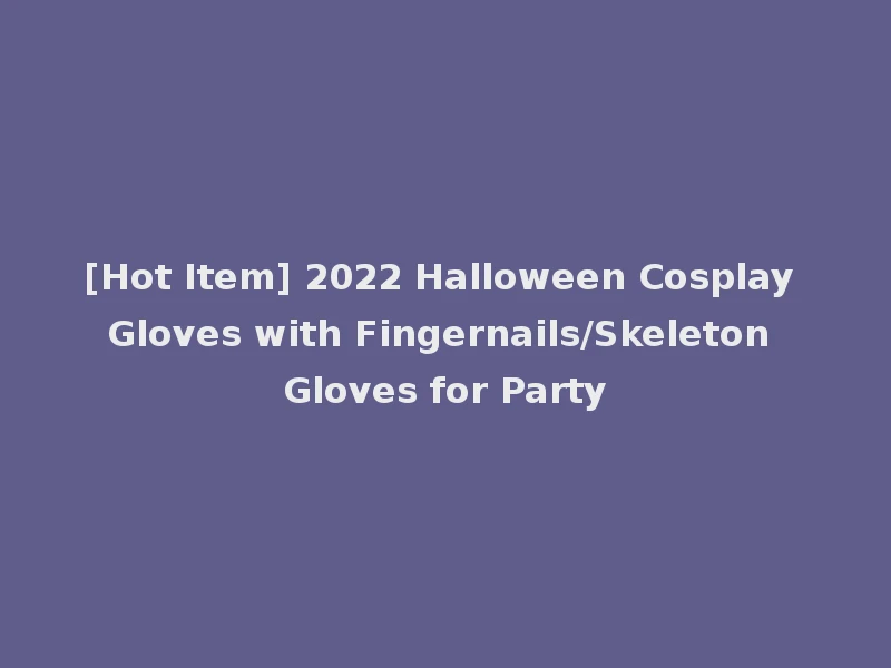 [Hot Item] 2022 Halloween Cosplay Gloves with Fingernails/Skeleton Gloves for Party