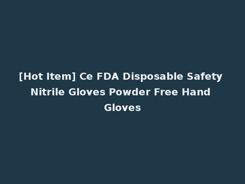 [Hot Item] Ce FDA Disposable Safety Nitrile Gloves Powder Free Hand Gloves