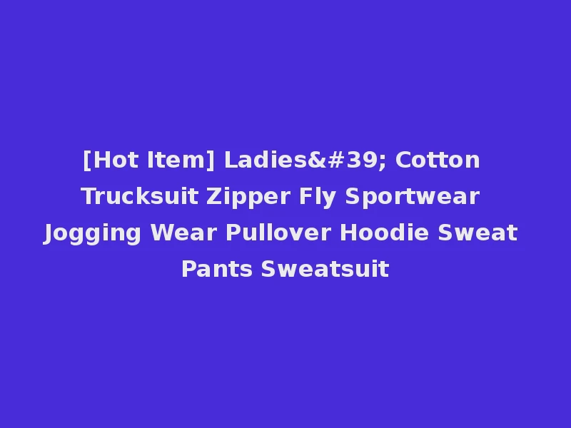 [Hot Item] Ladies' Cotton Trucksuit Zipper Fly Sportwear Jogging Wear Pullover Hoodie Sweat Pants Sweatsuit