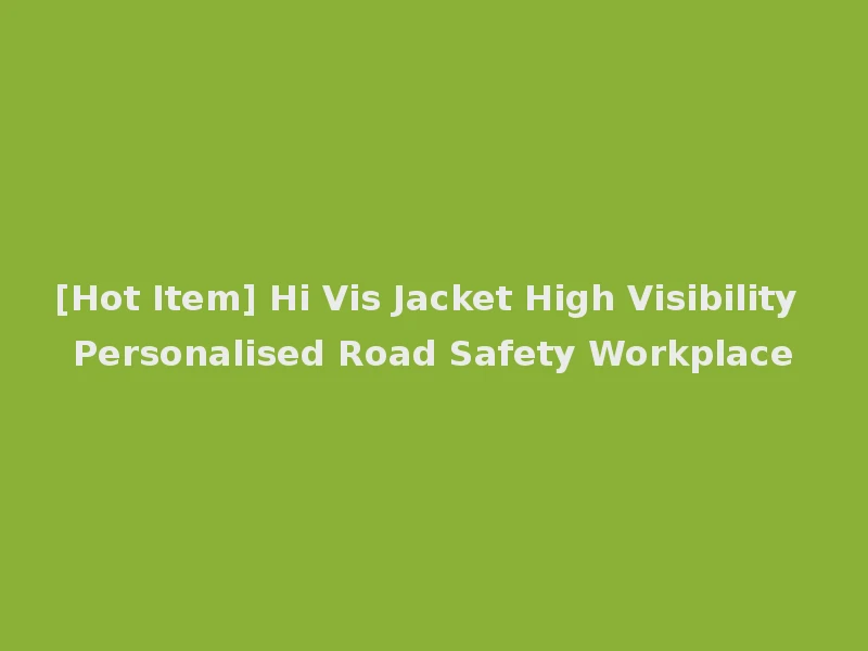 [Hot Item] Hi Vis Jacket High Visibility Personalised Road Safety Workplace