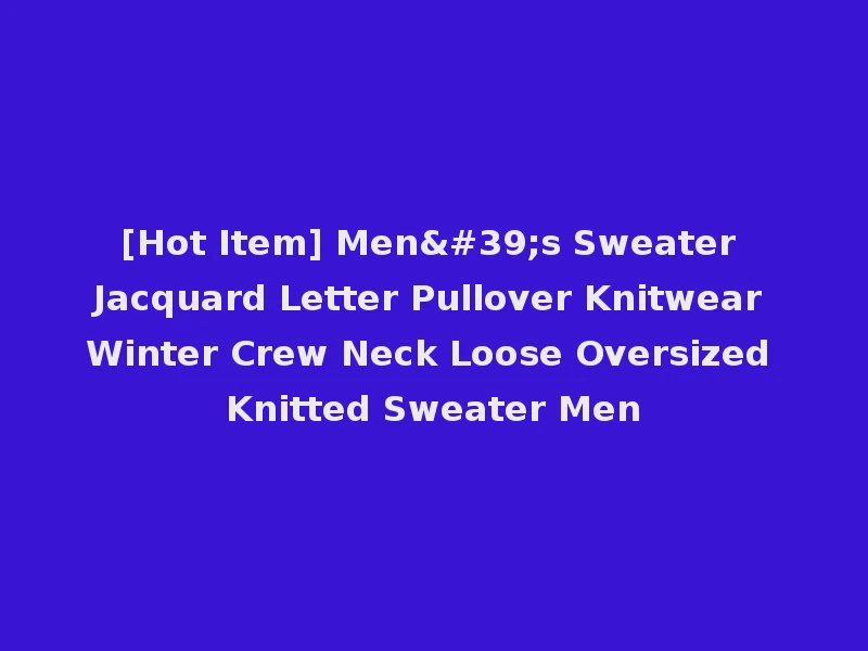 [Hot Item] Men's Sweater Jacquard Letter Pullover Knitwear Winter Crew Neck Loose Oversized Knitted Sweater Men