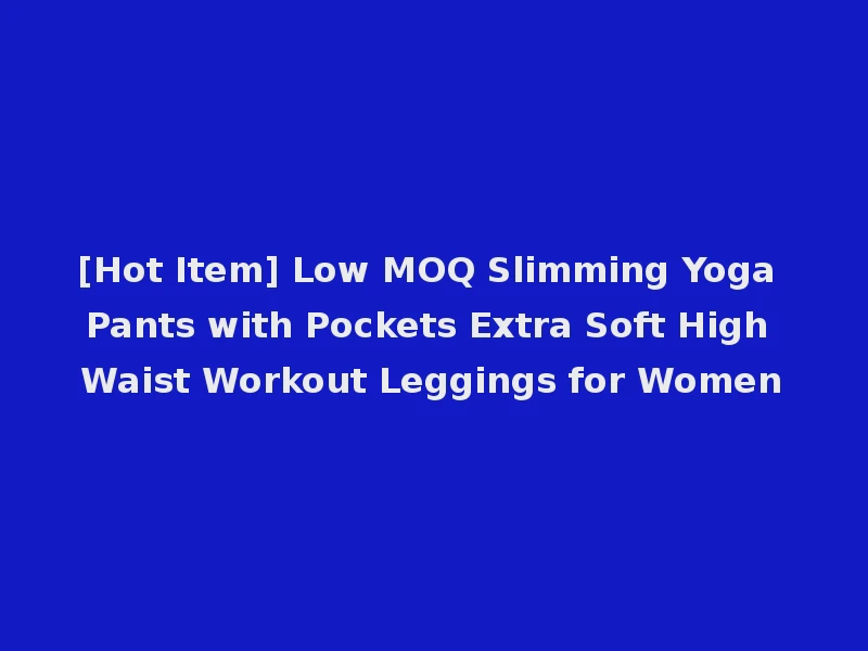 [Hot Item] Low MOQ Slimming Yoga Pants with Pockets Extra Soft High Waist Workout Leggings for Women