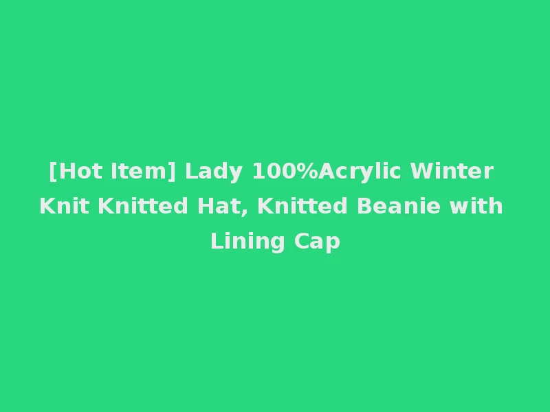 [Hot Item] Lady 100%Acrylic Winter Knit Knitted Hat, Knitted Beanie with Lining Cap