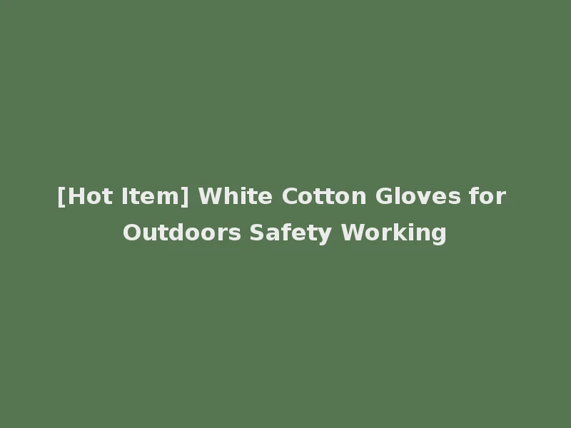 [Hot Item] White Cotton Gloves for Outdoors Safety Working