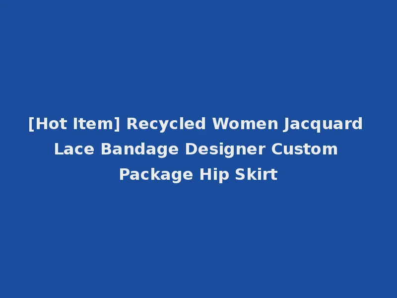 [Hot Item] Recycled Women Jacquard Lace Bandage Designer Custom Package Hip Skirt