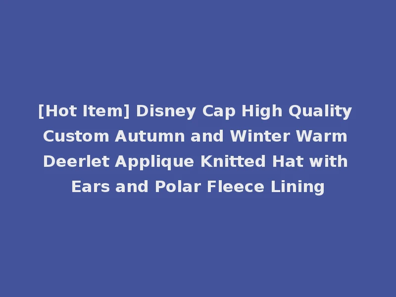 [Hot Item] Disney Cap High Quality Custom Autumn and Winter Warm Deerlet Applique Knitted Hat with Ears and Polar Fleece Lining