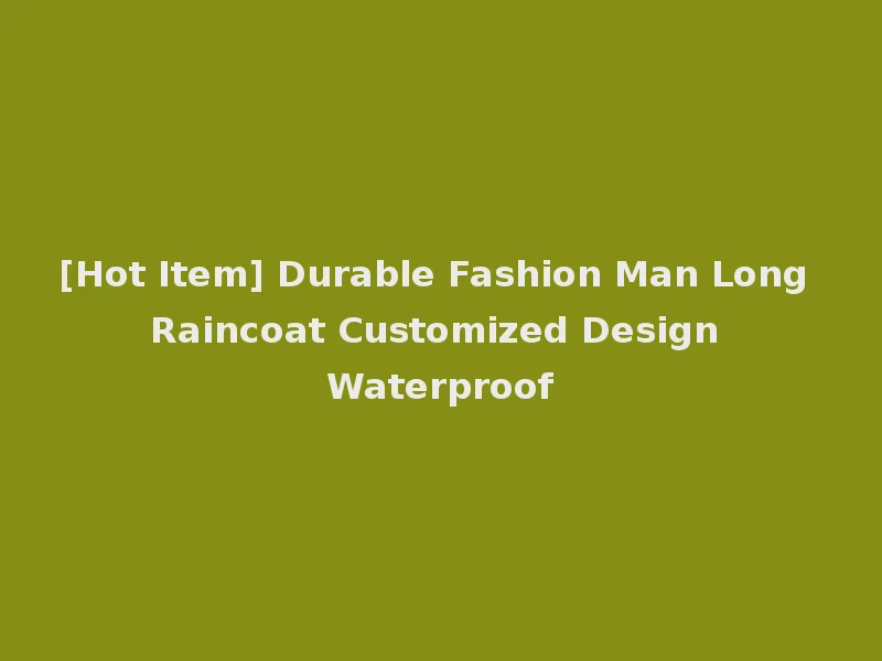 [Hot Item] Durable Fashion Man Long Raincoat Customized Design Waterproof