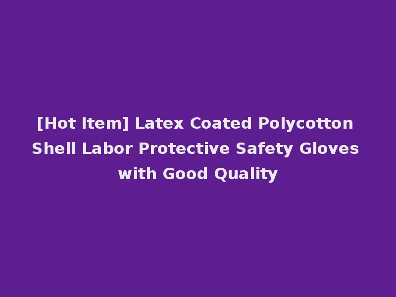 [Hot Item] Latex Coated Polycotton Shell Labor Protective Safety Gloves with Good Quality