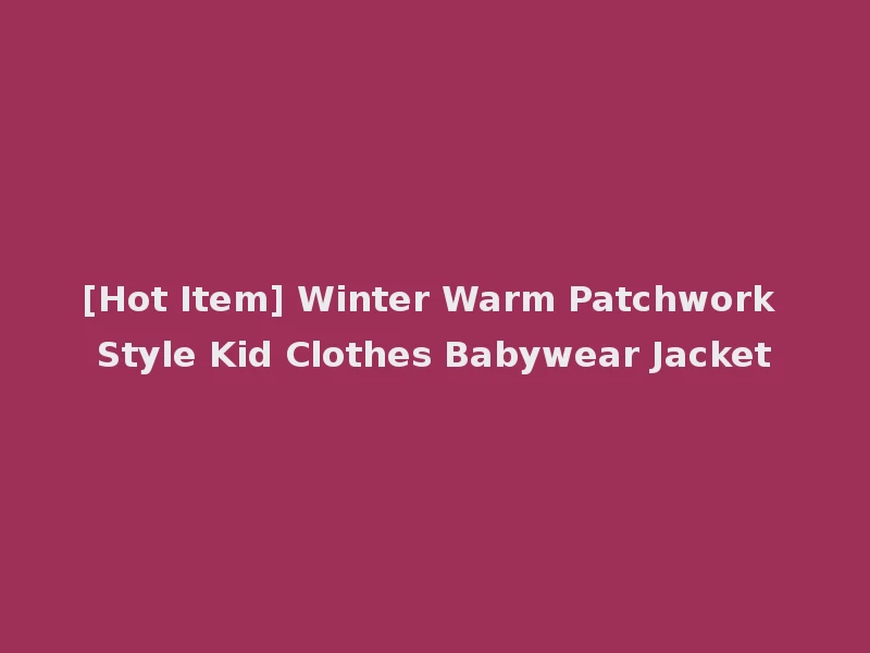 [Hot Item] Winter Warm Patchwork Style Kid Clothes Babywear Jacket