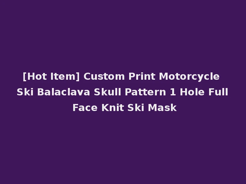 [Hot Item] Custom Print Motorcycle Ski Balaclava Skull Pattern 1 Hole Full Face Knit Ski Mask