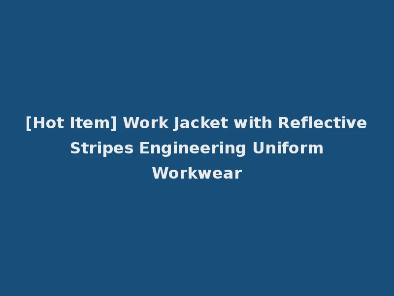 [Hot Item] Work Jacket with Reflective Stripes Engineering Uniform Workwear