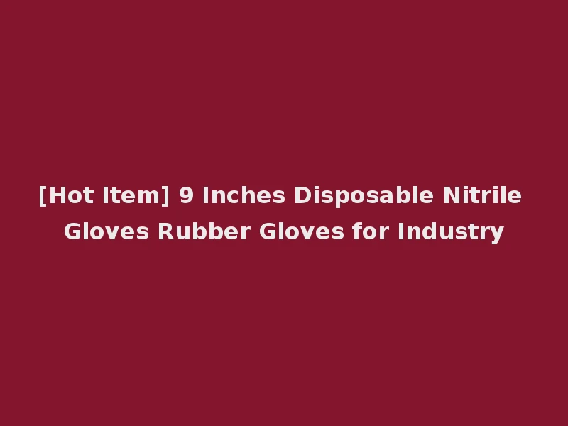 [Hot Item] 9 Inches Disposable Nitrile Gloves Rubber Gloves for Industry