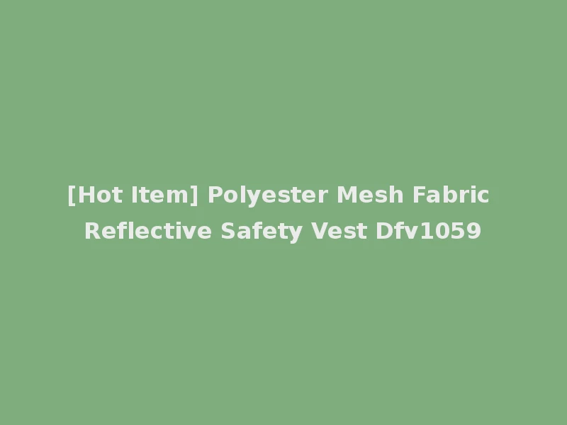 [Hot Item] Polyester Mesh Fabric Reflective Safety Vest Dfv1059