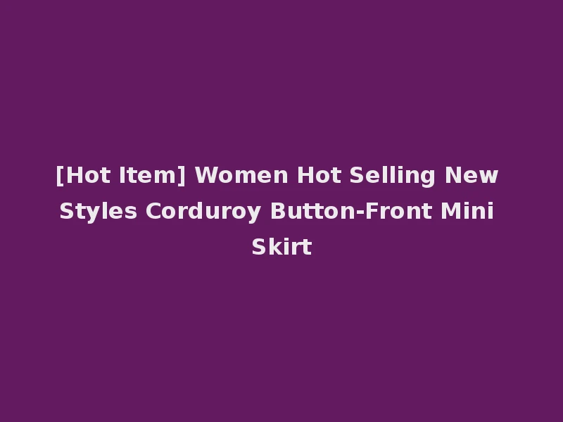 [Hot Item] Women Hot Selling New Styles Corduroy Button-Front Mini Skirt