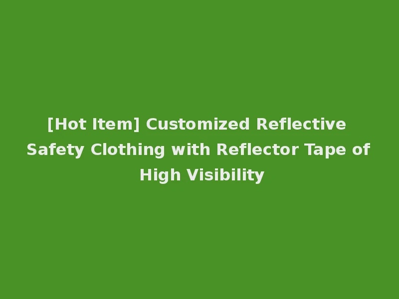 [Hot Item] Customized Reflective Safety Clothing with Reflector Tape of High Visibility