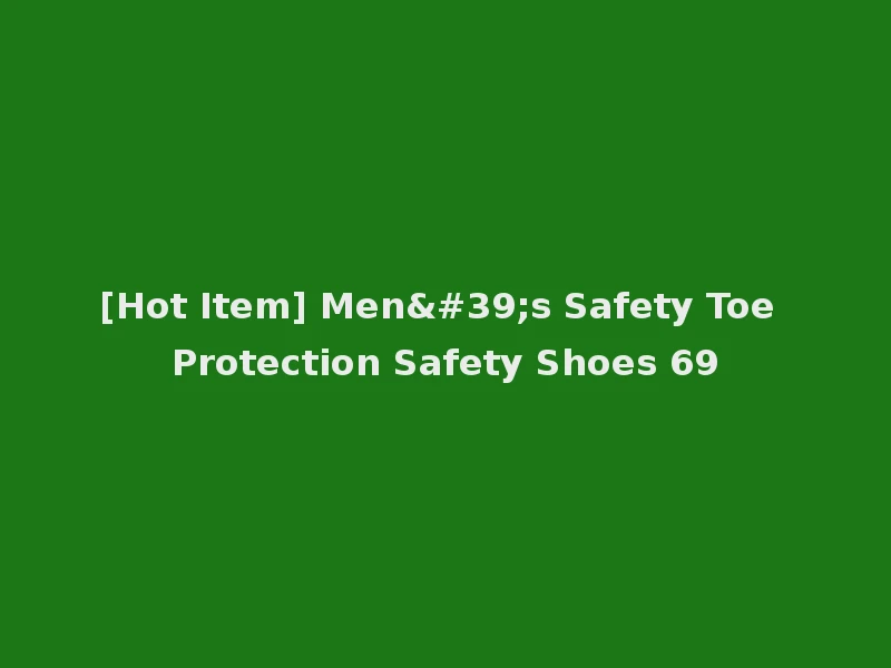 [Hot Item] Men's Safety Toe Protection Safety Shoes 69