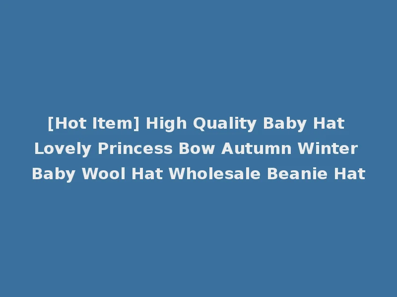 [Hot Item] High Quality Baby Hat Lovely Princess Bow Autumn Winter Baby Wool Hat Wholesale Beanie Hat