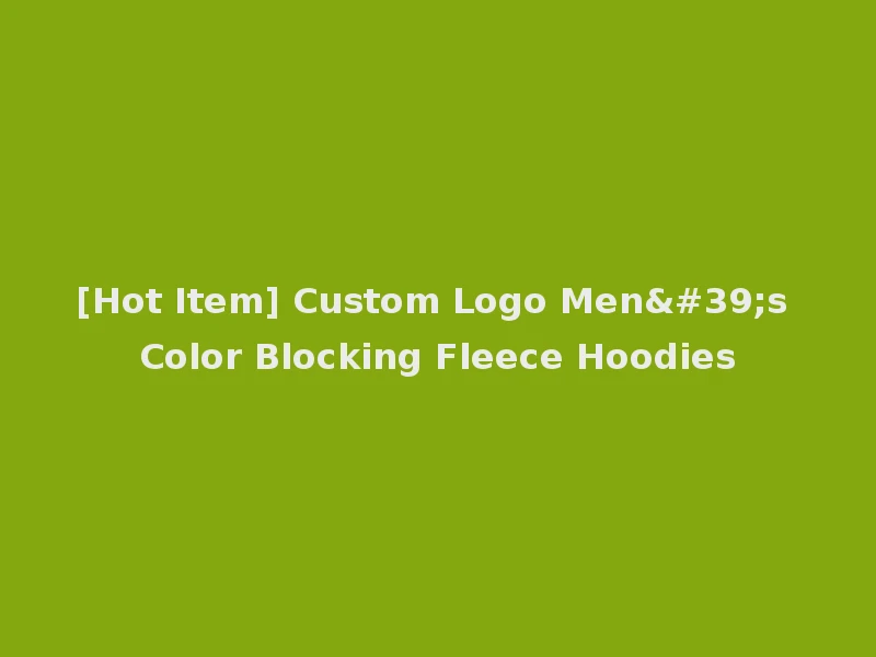 [Hot Item] Custom Logo Men's Color Blocking Fleece Hoodies