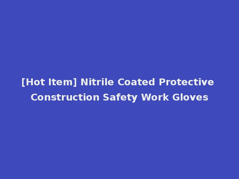[Hot Item] Nitrile Coated Protective Construction Safety Work Gloves
