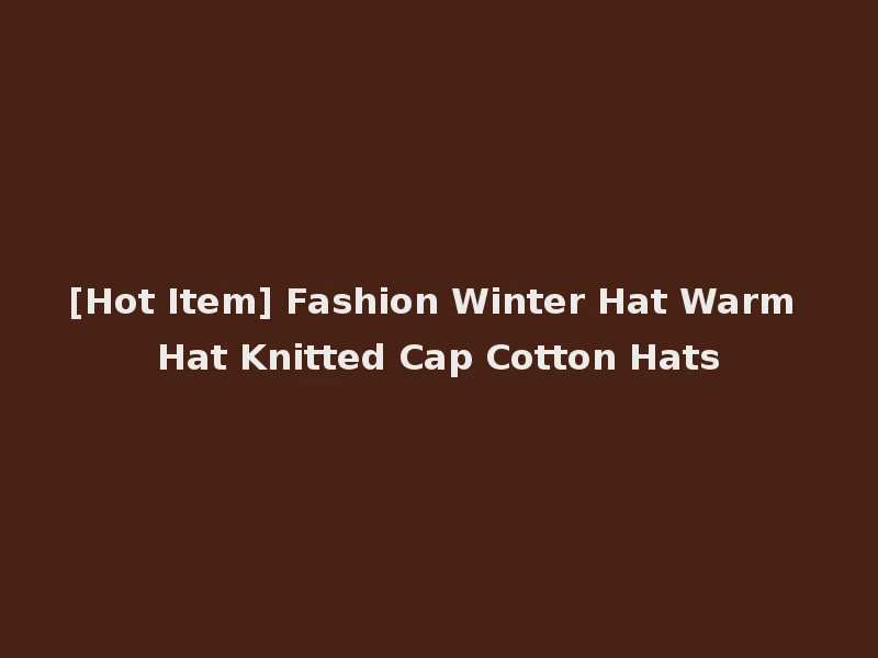 [Hot Item] Fashion Winter Hat Warm Hat Knitted Cap Cotton Hats