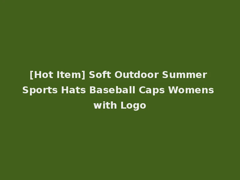[Hot Item] Soft Outdoor Summer Sports Hats Baseball Caps Womens with Logo