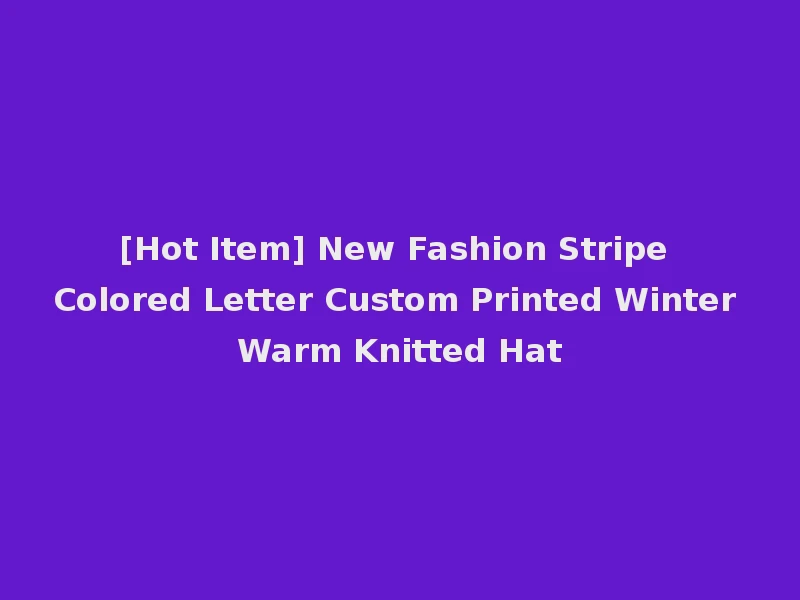 [Hot Item] New Fashion Stripe Colored Letter Custom Printed Winter Warm Knitted Hat