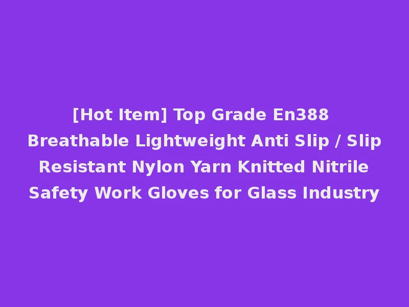 [Hot Item] Top Grade En388 Breathable Lightweight Anti Slip / Slip Resistant Nylon Yarn Knitted Nitrile Safety Work Gloves for Glass Industry