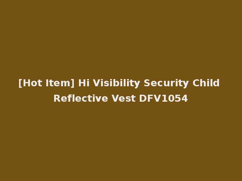 [Hot Item] Hi Visibility Security Child Reflective Vest DFV1054