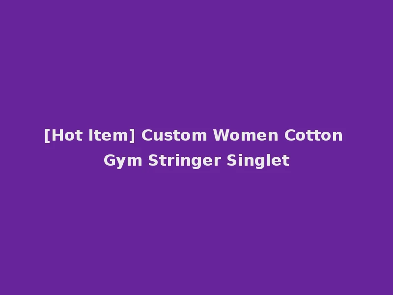 [Hot Item] Custom Women Cotton Gym Stringer Singlet