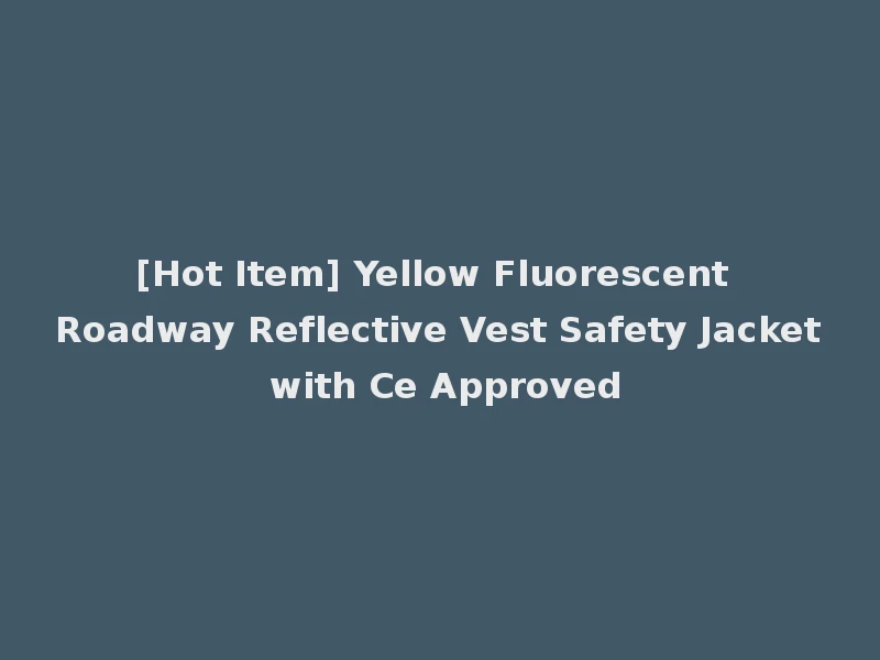 [Hot Item] Yellow Fluorescent Roadway Reflective Vest Safety Jacket with Ce Approved