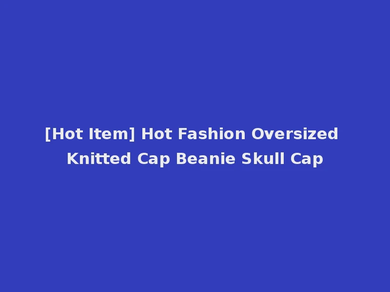 [Hot Item] Hot Fashion Oversized Knitted Cap Beanie Skull Cap