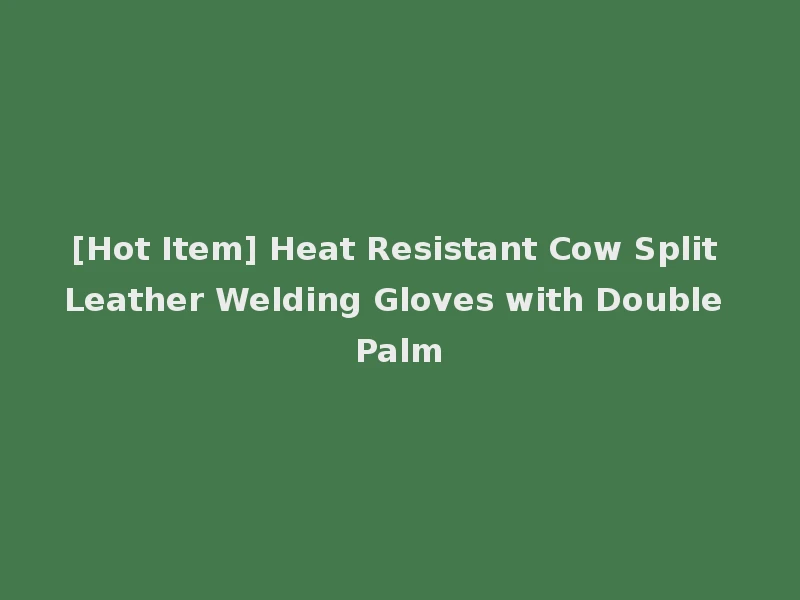 [Hot Item] Heat Resistant Cow Split Leather Welding Gloves with Double Palm