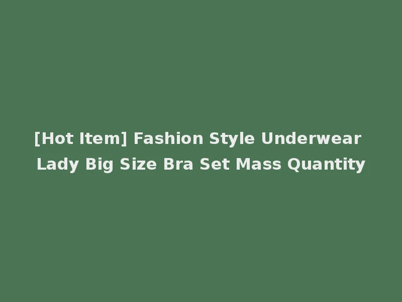 [Hot Item] Fashion Style Underwear Lady Big Size Bra Set Mass Quantity