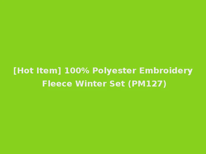 [Hot Item] 100% Polyester Embroidery Fleece Winter Set (PM127)