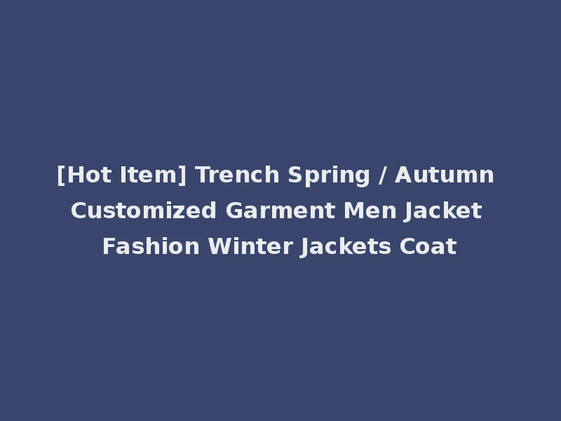 [Hot Item] Trench Spring / Autumn Customized Garment Men Jacket Fashion Winter Jackets Coat