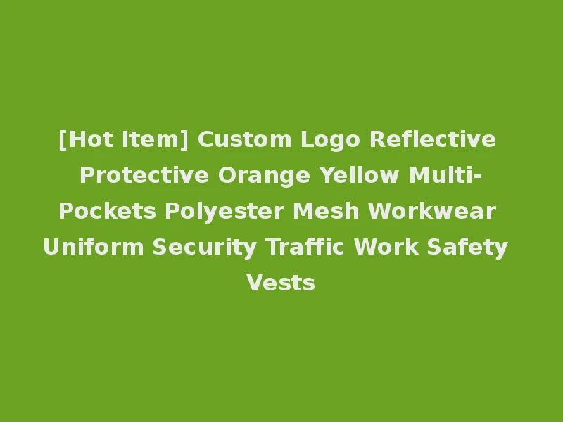 [Hot Item] Custom Logo Reflective Protective Orange Yellow Multi-Pockets Polyester Mesh Workwear Uniform Security Traffic Work Safety Vests