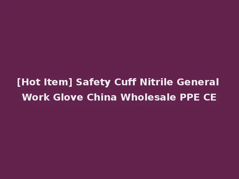 [Hot Item] Safety Cuff Nitrile General Work Glove China Wholesale PPE CE