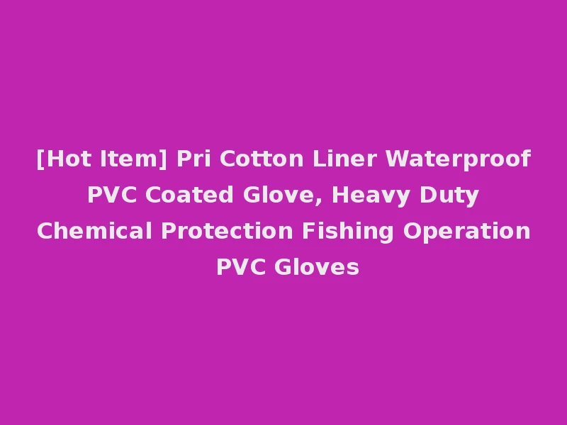 [Hot Item] Pri Cotton Liner Waterproof PVC Coated Glove, Heavy Duty Chemical Protection Fishing Operation PVC Gloves