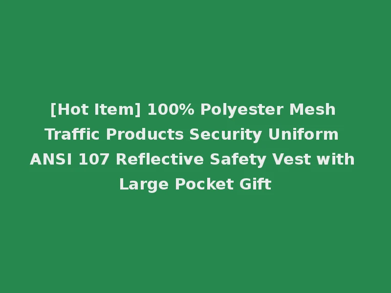 [Hot Item] 100% Polyester Mesh Traffic Products Security Uniform ANSI 107 Reflective Safety Vest with Large Pocket Gift
