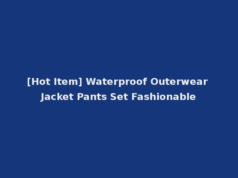 [Hot Item] Waterproof Outerwear Jacket Pants Set Fashionable