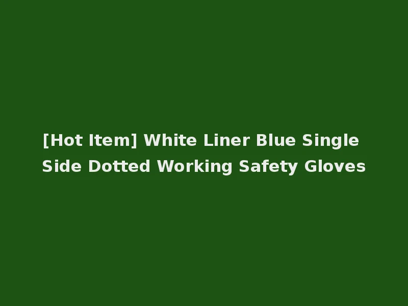 [Hot Item] White Liner Blue Single Side Dotted Working Safety Gloves