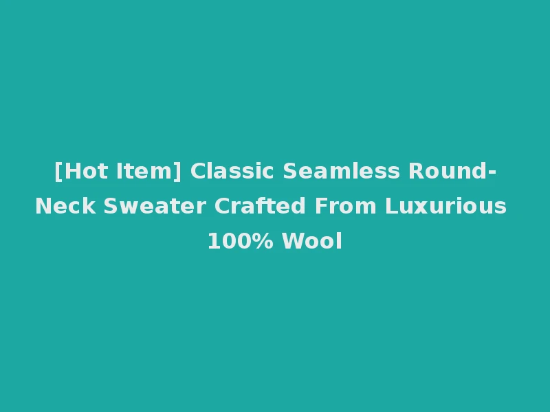 [Hot Item] Classic Seamless Round-Neck Sweater Crafted From Luxurious 100% Wool