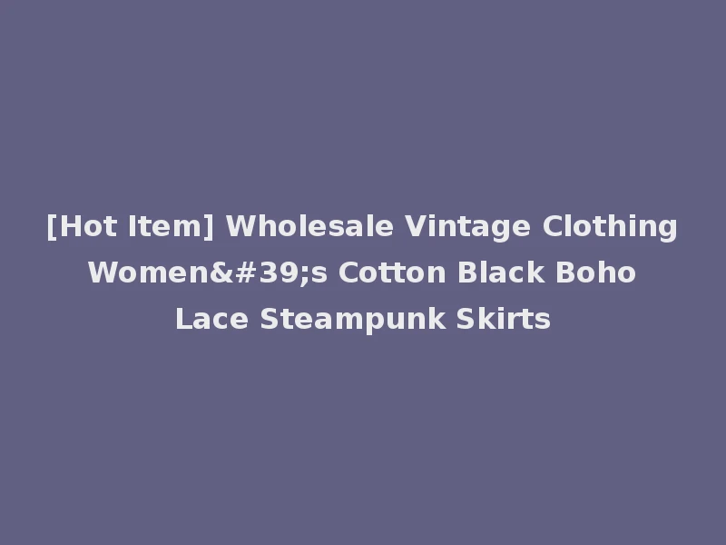 [Hot Item] Wholesale Vintage Clothing Women's Cotton Black Boho Lace Steampunk Skirts