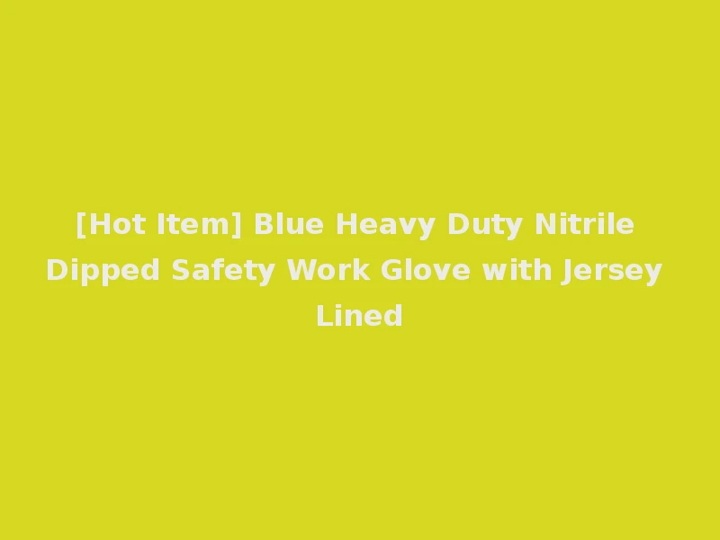 [Hot Item] Blue Heavy Duty Nitrile Dipped Safety Work Glove with Jersey Lined