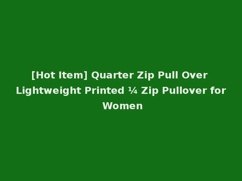 [Hot Item] Quarter Zip Pull Over Lightweight Printed ¼ Zip Pullover for Women