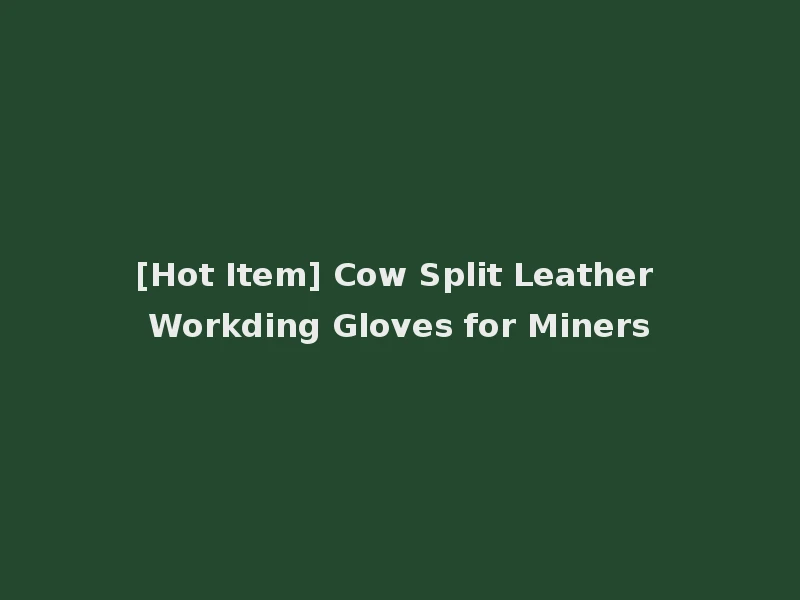 [Hot Item] Cow Split Leather Workding Gloves for Miners